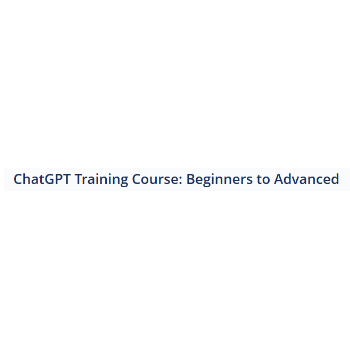 ChatGPT Training Course: Beginners to Advanced